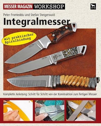 Integralmesser: Komplette Anleitung: Schritt für Schritt von der Konstruktion zum fertigen Messer: Messer Magazin Workshop-Serie von Wieland Verlag